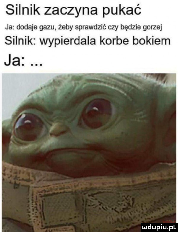 silnik zaczyna pukać ja dodaje gazu żeby sprawdzić czy będzie gorzej silnik wypierdala korbe bokiem