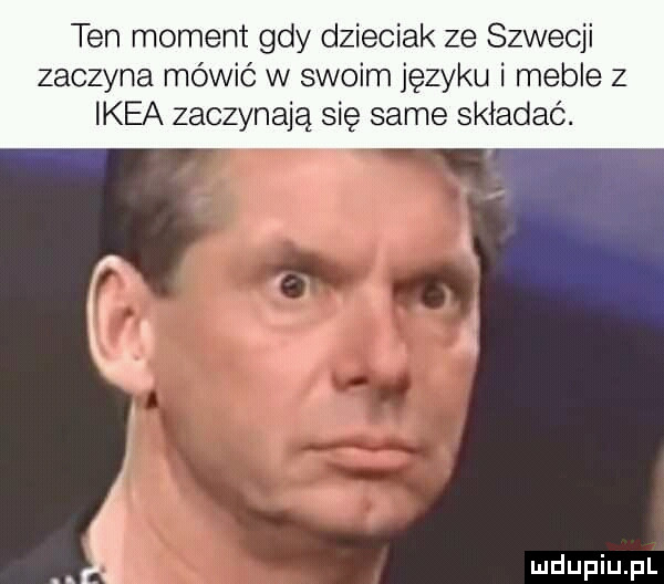 ten moment gdy dzieciak ze szwecji zaczyna mówić w swoim języku i meble z kea zaczynają się same składać. i