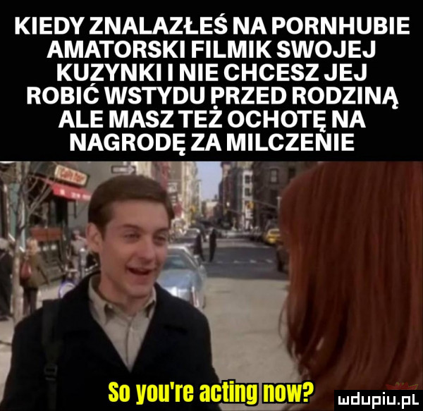 kiedy znalazłeś na pornhubie amatorski filmik swojej kuzynki i nie chcesz jej robic wstydu przed rodzina ale masz tez ochotę na nagrodę za milczenie n   m   . abakankami x r s. ść x v i so y-u re acting now ml