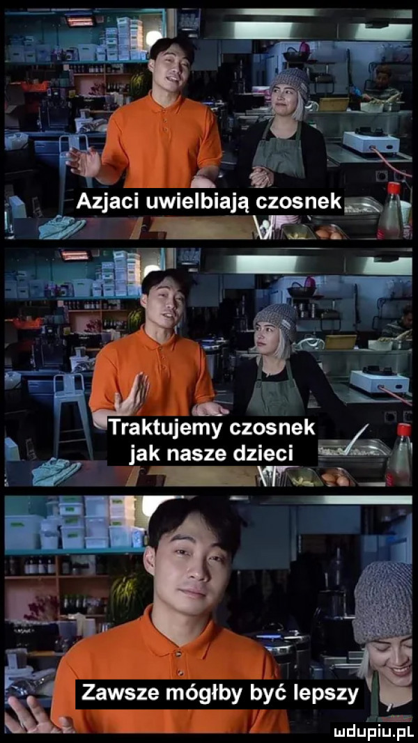 azjaci uwielbiająa czosnekńiit i or lian g t traktujemy czosnek a. jak nasze dzieci wba   wm.   ł mduhilfii