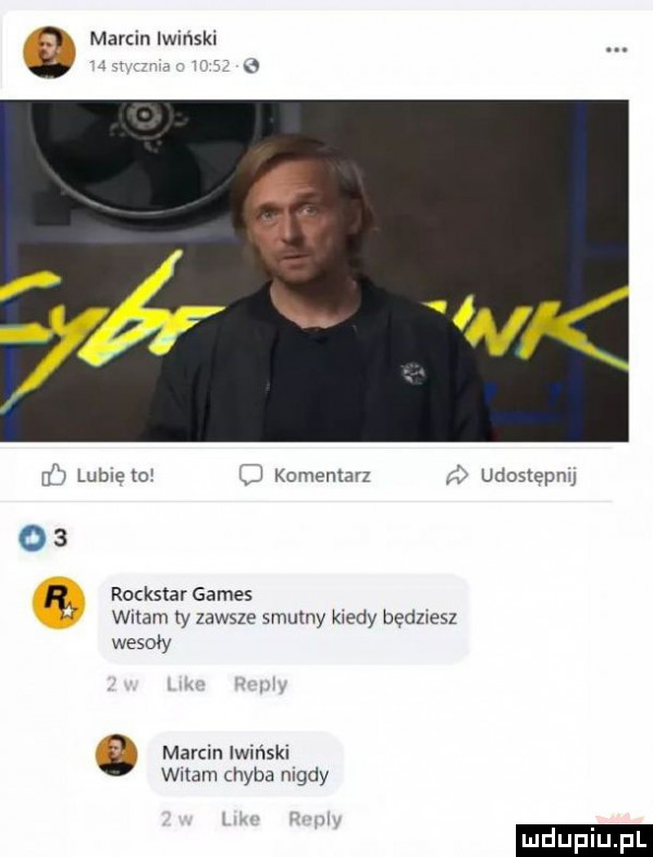 marcin iwinski   lubleto komentarz udostepmj rockstar gates witam ty zawsze saumy kiedy będziesz wesoły marcin iwiński witam chyba nigdy