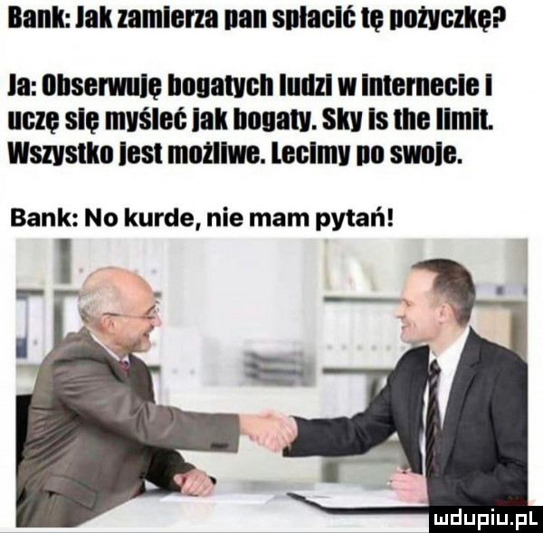 banlc lak zamiana nan snlaclc lę nauczkę ia insomnia bogatych lullzl w imerneule i mm się myśleć lak nagaru. say is me ilmll. wszystko les możliwe. leclmv ilu skule. bank no kurde nie mam pytań