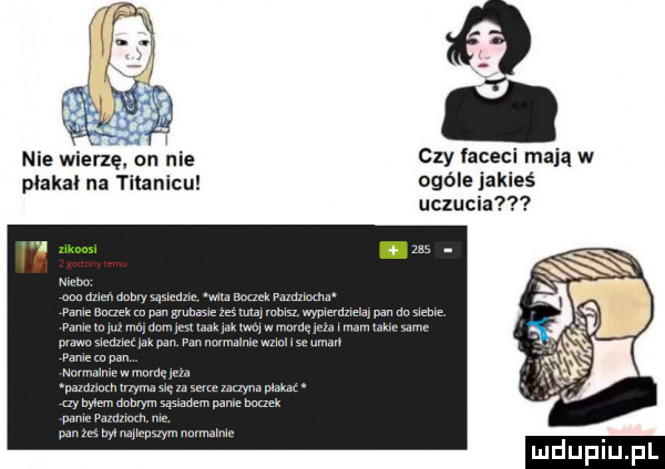 nie wieflę. on nie czy faceci mają w płakał na titanicu ogóle jakieś uczucia w