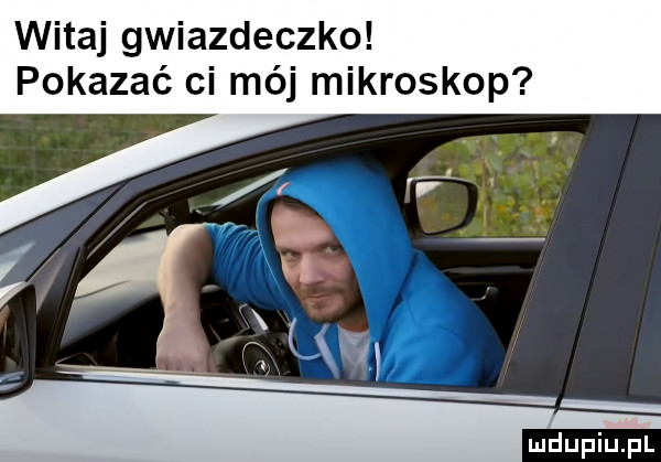 witaj gwiazdeczko pokazać ci mój mikroskop