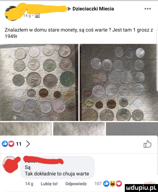 f r dzieciaczki miecia.    g ię znalazlem w domu stare monety są coś warte jest tam   grosz z     r. śą tak dokładnie to chuja warte ng lubiętu odpuwiedx