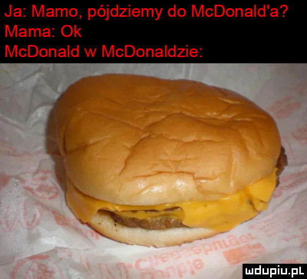 ja mamo pójdziemy do mcdonald a mama ok mcdonald w mcdonaldzie ludu iu. l