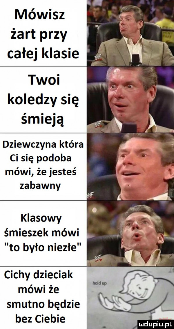 mówisz żart przy całej klasie twoi koledzy się śmieją dziewczyna która ci się podoba mówi że jesteś zabawny klasowy śmieszek mówi to było niezłe cichy dzieciak mówi że smutno będzie bez ciebie