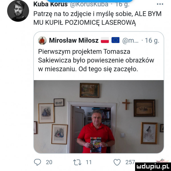 kuba korus koruskuda io g. patrzę na to zdjęcie i myślę sobie ale bym mu kupił poziomice laserową miroslaw milosz. m.    g. pierwszym projektem tomasza sakiewicza brio powieszenie obrazków w mieszaniu od tego się zaczęło. o    o.    q     mm