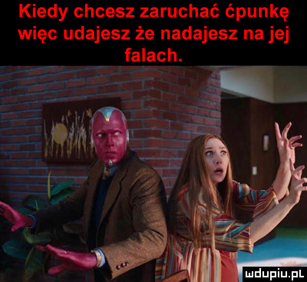 kiedy chcesz zaruchać ćpunkę więc udajesz że nadajesz na jej