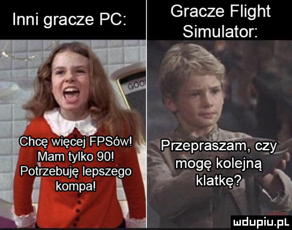 gracze flight symulator inni gracze pc  e  chcę więcejfpsów iprzepraszam czy mam tylko    v potrzebuję lepszego xmoęgggżjną. kom a x