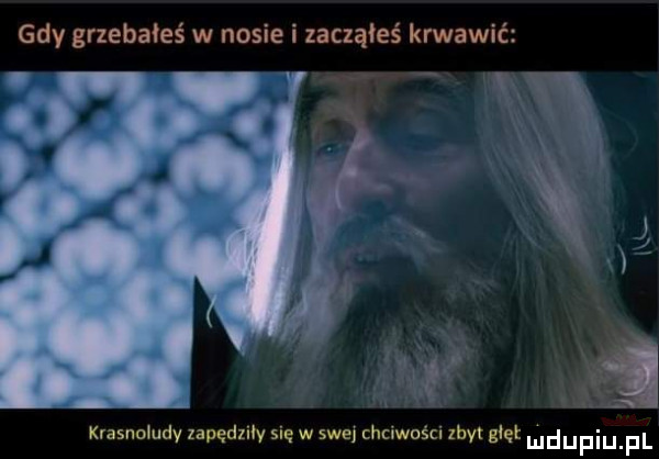 gdy grzebałeś w nosie i zacząłeś krwawić meomdv lajn my u w      umwosuxhvtglgl duciu fl