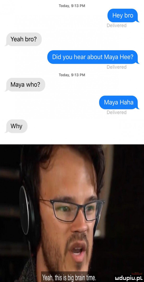 todaw      pm yeah bio ddd y-u hvar abort maya hme toddy      pm maya who maya haba wdy yeah. tais is bi braun time