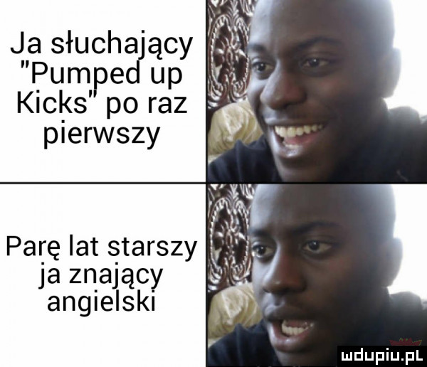 ja słuchający pumped up coks po raz. pierwszy parę lat s tańszy ja znający anglelskl