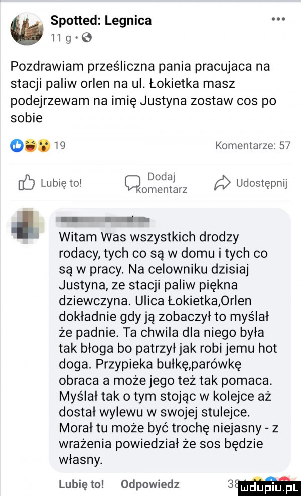 spotted legnica.    g. pozdrawiam prześliczna pania pracujaca na stacji paliw orlen na ul. łokietka masz podejrzewam na imię justyna zostaw cos po sobie o    komentarze.    dodaj fb lunięto cmentarz udostępnij i i witam was wszystkich drodzy rodacy tych co są w domu itach co są w pracy. na celowniku dzisiaj justyna ze stacji paliw piękna dziewczyna. ulica łokietka  r en dokladnie gdy ja zobaczył to myślał że padnie. ta chwila dla niego była tak bloga bo patrzyljak robi jemu hot doga. przypieka bułkę parówkę obraca a możejego też tak pomaca. myślał tak obym stojąc w kolejce az dostał wylewu w swojej stulejce. moral tu może być trochę niejasny z wrażenia powiedział że sos będzie wlasny. lubię to odpowiedz