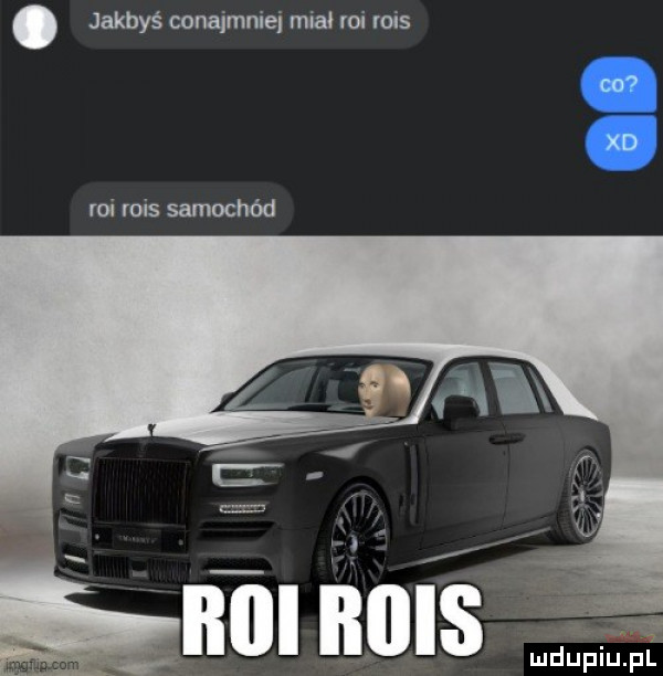 jakbyś conajmniej miał roi mis roi ross samochód