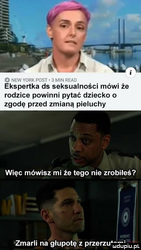 jf u vhf fw ekspertka ds seksualności mówi że rodzice powinni pytać dziecko o zgodę przed zmianą pieluchy więc mówisz mi że tego nie zrobiłeś zmarli na głupotę z ptzgvzu jetjłiupl