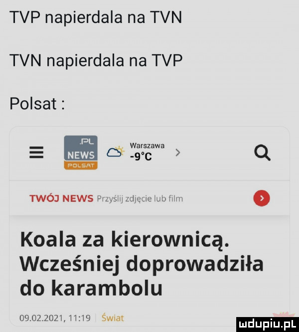 tvp napierdala na tvn tvn napierdala na tvp polsat l. waisiewg news ó   c q lm twój news p w wwa m m o koala za kierownicą. wcześniej doprowadziła do karambolu o                świat. mduplu pl