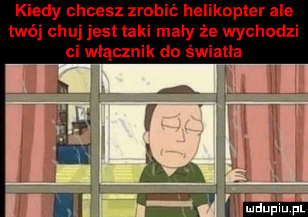 kiedy chcesz zrobić helikopter ale twój chuj jest taki mały że wychodzi ci włącznik do światła
