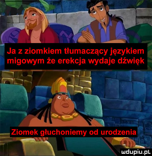 ja z ziomkiem tłumaczący językiem migowym że erekcja wydaje dźwięk qt h ziomek głuchoniemy od urodzenia