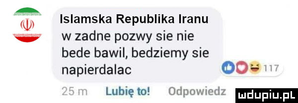 d w   islamska republika iranu w zadne pozwy sie nie bede bawil bedziemy sie napierdalac     lubię o mipuwmﬁc
