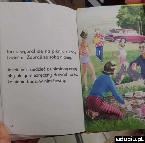 jacek wybrał się na piknik   mg i dliećmilnbrali ze sobq mamę in ek musi siedzieć z uniesxonq nogą aby ukryć niezręczng dowód no  . że niunia bedli w nim bestię