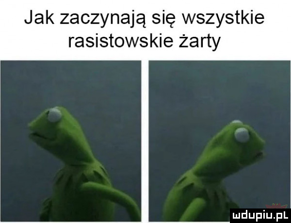 jak zaczynają się wszystkie rasistowskie żarty