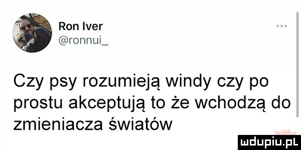 ron iber ronnul czy psy rozumieją windy czy po prestu akceptują to że wchodzą do zmieniacza światów ludu iu. l