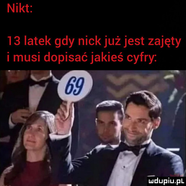 nikt    latek gdy nick już jest zajęty i musi dopisaćjakieś cyfry edupiupl