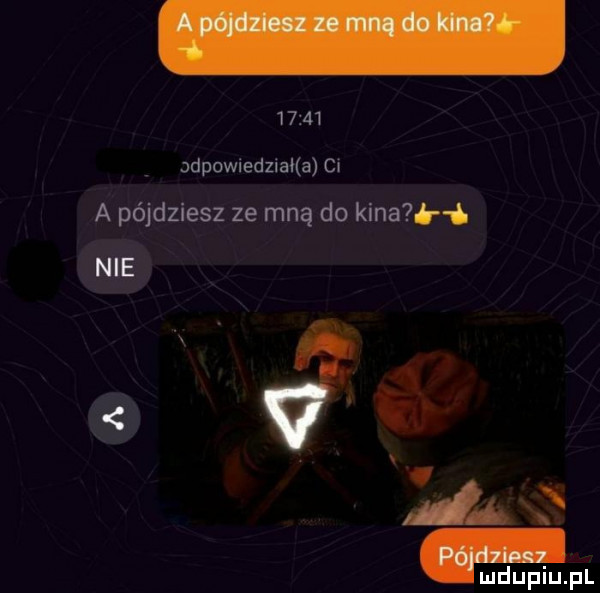 jdpowiedzlal a c. a pójdziesz ze mną do kina nie x   v nd
