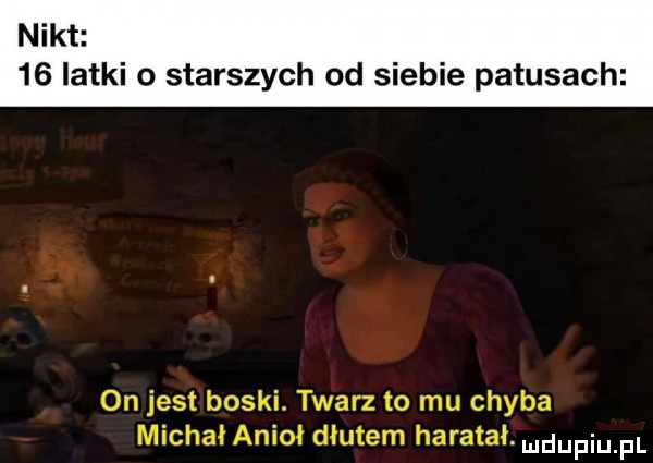 nikt    iatki o starszych od siebie patusach on jest boski. twarz to mu chyba michał anioł dłutem haratał. udupiu pl