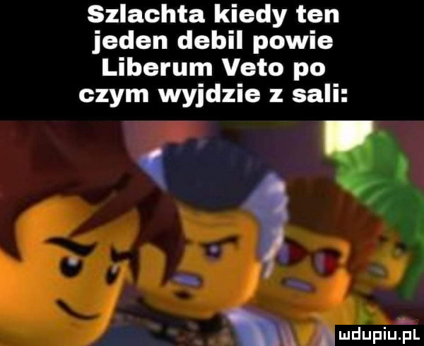 szlachta kiedy ten jeden debil powie liberem veto po czym wyjdzie z sali mdupiupl