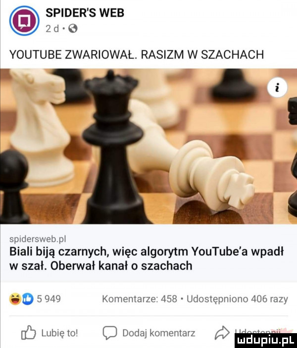 spider s web d youtube zwariowal rasizm w szachach f sprdersweb m biali biją czarnych więc algorytm youtube a wpadł w szał. oberwał kanał o szachach o       komentarze     udostępniono     razy lb lubwęto dodaj komentarz niani mpl