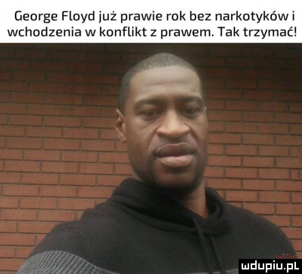 george floyd już prawie rok bez narkotykowi wchodzenia w konflikt z prawem. tak trzymać