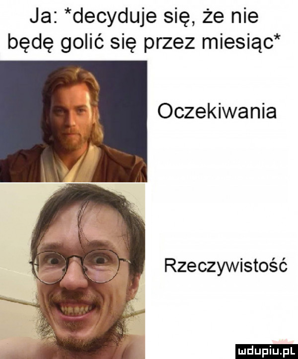 ja decyduje się że nie będę golić się przez miesiąc oczekiwania rzeczywistość ludu iu. l