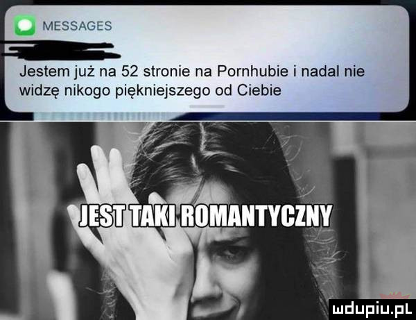 o messages jestem już na    stronie na pornhubie i nadal nie widzę nikogo piękniejszego od ciebie i u lipiu pl