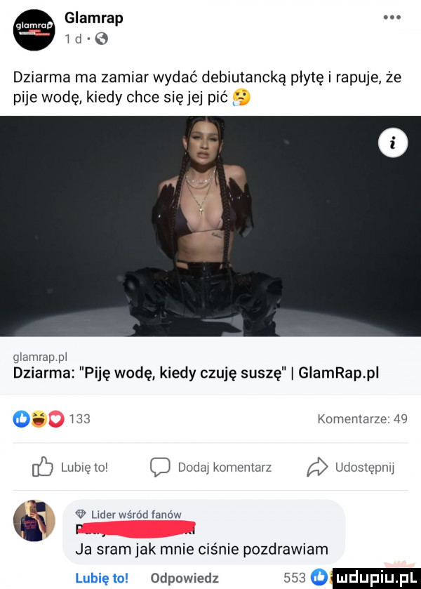 mam g amfap w d e dziarna ma zamiar wydać debiutancką płytę i rapuje że pije wodę kiedy chce się jej pić gxamrap m dziarna piję wodę kiedy czuję suszę i giamrap pi     komentarze    lubwęw dodaj komentarz udostepnu lider wśród łanów p ja sram jak mnie ciśnie pozdrawiam lunięto odpowiedz