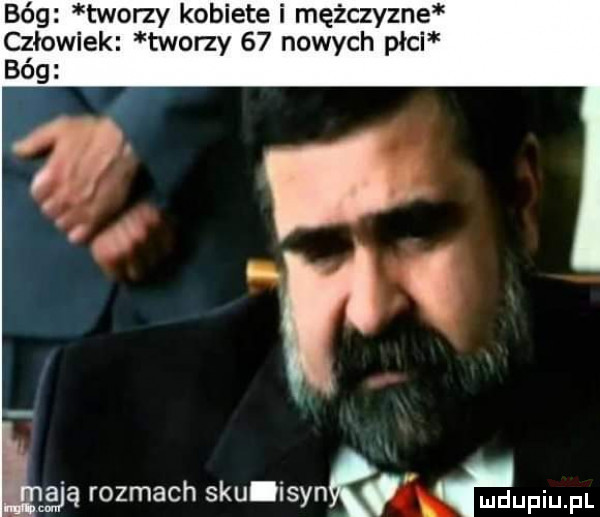 bóg tworzy kobiete i mężczyzne człowiek tworzy    nowych płci bóg mają rozmach siu isynk w f