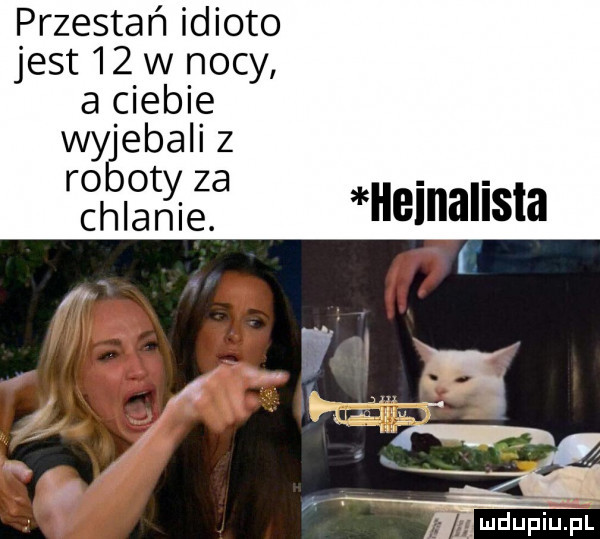 przestań idioto jest    w nocy a ciebie wyjebali z roboty za chlanie. heinalisla