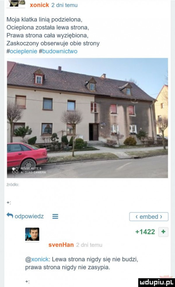 xonick   dni temu moja klatka linią podzielona. ocieplona została lewa strona prawa strona cala wyziębiona zaskoczony obserwuje obie strony oclepleme budowmctwo hodpowiedz embed      svenhan xomck lewa strona nigdy się nie budzi prawa strona nigdy nie zasypia
