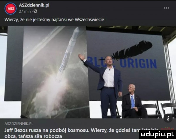 aszdiiennikpl   u wrelzy ze me jesteśmy najlańm we wszedlświede ah mmmm wx m jeff bims msza na podbój kosmosu. wierzy że gdzieś mr obca tańsza siła włom