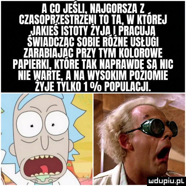 a oo jesli. iiajgoiisza z ozasopiizestiizeiii to ta. iii iitaiiej jakieś istoty żyda l piiaoil ia świaoozao sobie iiaziie lisllliii zaiiabiajao i ilzy tym kolorowe piipieiiiii. iitaiie ilii iiiipiiiiiiiiie sa ilio icie iiiiiiiie. a ica wysokim poziomie żyje tylko   popiiiaoji