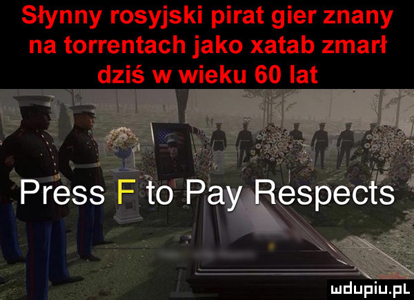 słynny rosyjski pirat gier znany na torrentach jako xatab zmarł dziś w wieku    lat preis f to phy respects mdupiupt