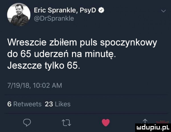 eric sprankle psyd o drsprankie wreszcie zbiłem puls spoczynkowy do    uderzeń na minutę. jeszcze tylko   .              am   retweets    limes q u. t