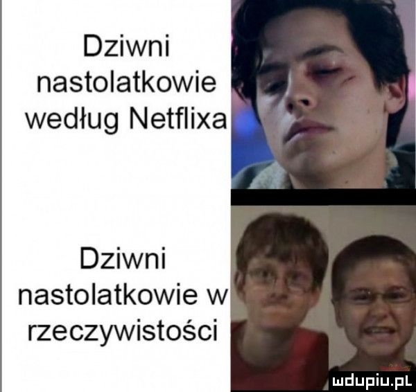 dziwni nastolatkowie według netflixa at f dziwni nastolatkowie w rzeczywistości