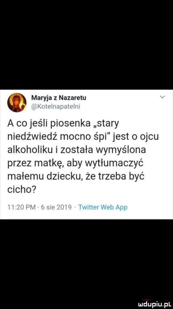 o maryja z nazaretu a co jeśli piosenka stary niedźwiedź mocno śpi jest o ojcu alkoholiku i została wymyślona przez matkę aby wytłumaczyć małemu dziecku że trzeba być cicho