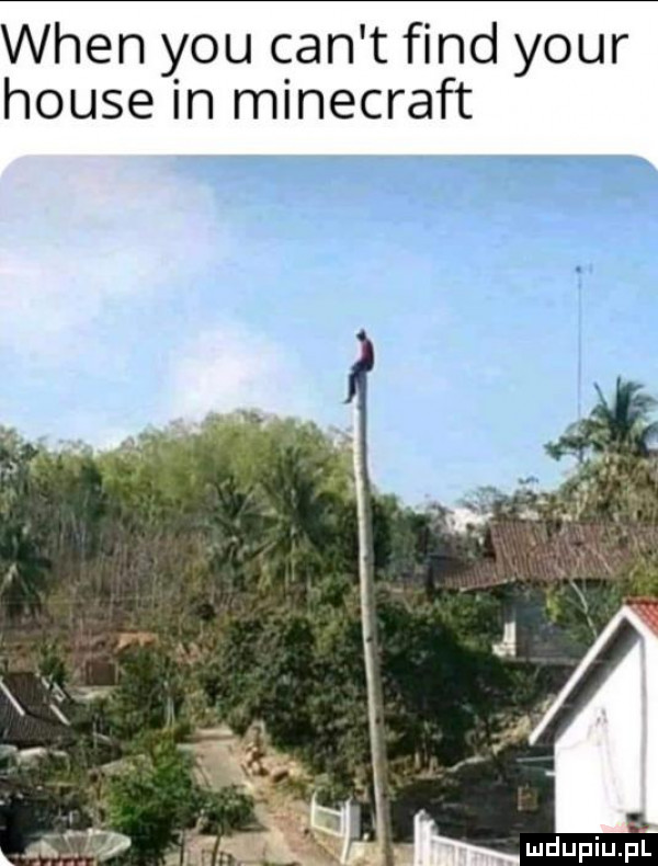 wien y-u cen t fond your house in minecraft mdupiupl