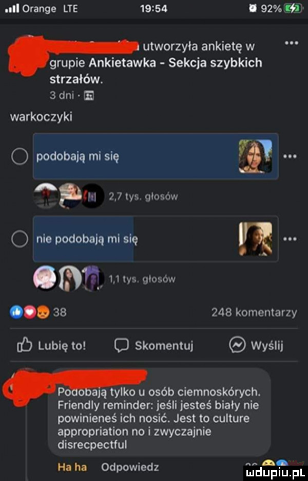 orange lee       i      a utworzyła ankietę w grupie afk ławka sekcja szybkich strzałów.   dm warkoczyki o podobająmisię n u     las giosow o nie podobają mi się r. a.      głosów        komentarzy i lubię to c skomentuj wyślij adą tylko u osób ciemnoskórych. friendly reminder jeśli jesteś biały nie powinieneś ich nosićv jest to wlture appropriation no i zwyczajnie disrecpectful ha ha odpowied