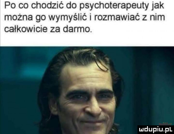 po co chodzić do psychoterapeuty jak można go wymyślić i rozmawiać z nim całkowicie za darmo