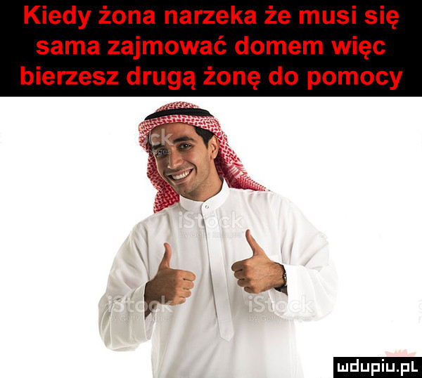 kiedy żona narzeka że musi się sama zajmować domem więc bierzesz drugą żonę do pomocy ludu iu. l