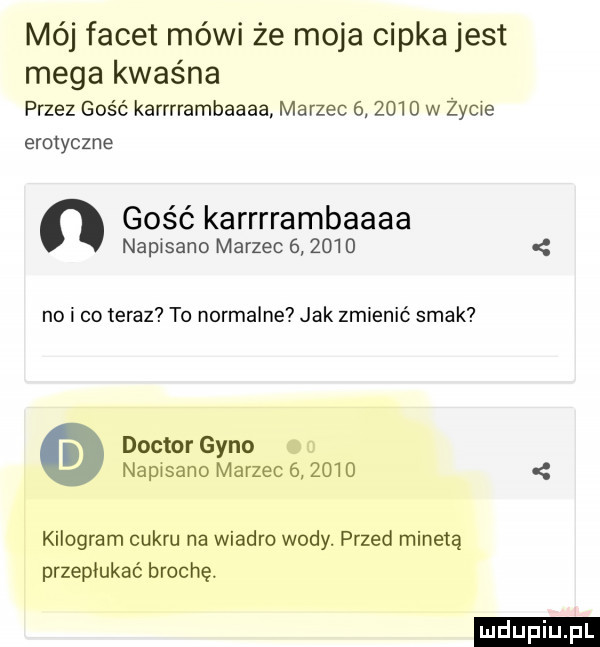 mój facet mówi że moja cipka jest mega kwaśna przez gość karrrrambaaaa marzec        w zycie erotyczne gość karrrrambaaaa napasano marzec        cc no i co teraz to normalne jak zmienić smak doktor gino w napisano marzec        kilogram cukru na wiadro wody. przed mineta przepłukać brochę